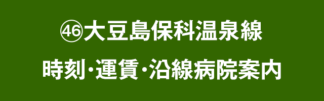 ㊻大豆島保科温泉線　時刻・運賃・沿線病院案内